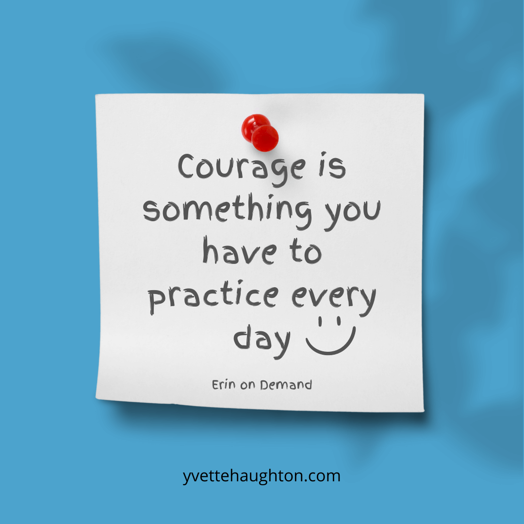 Image with quote by Erin from Erin on Demand - Courage is something you have to practice everyday